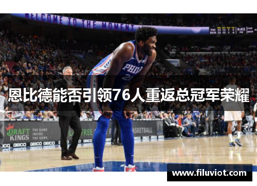 恩比德能否引领76人重返总冠军荣耀