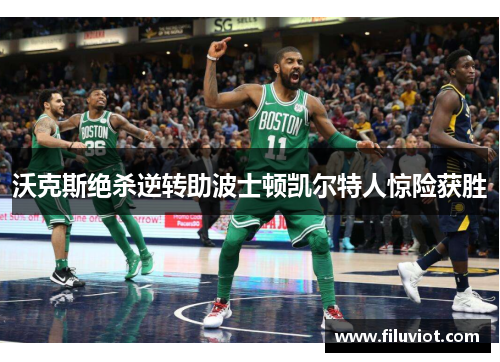 沃克斯绝杀逆转助波士顿凯尔特人惊险获胜