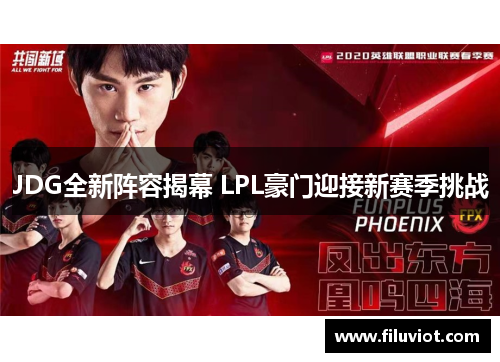 JDG全新阵容揭幕 LPL豪门迎接新赛季挑战